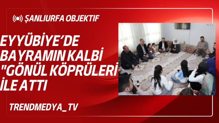 Eyyübiye’de Bayramın Kalbi "Gönül Köprüleri" ile Attı